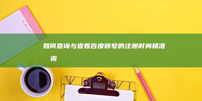 如何查询与查看百度账号的注册时间精准指南